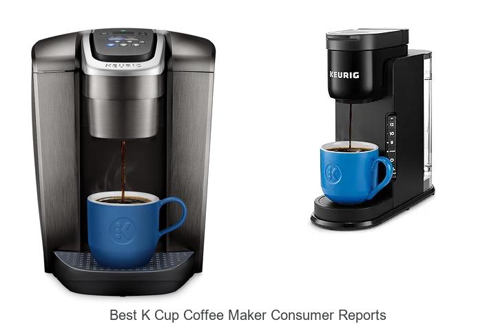 Top 15 Best K Cup Coffee Maker Consumer Reports You Must See