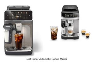 Top 12 Best Super Automatic Coffee Maker That Will Wow You